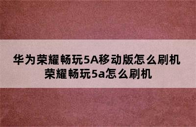 华为荣耀畅玩5A移动版怎么刷机 荣耀畅玩5a怎么刷机